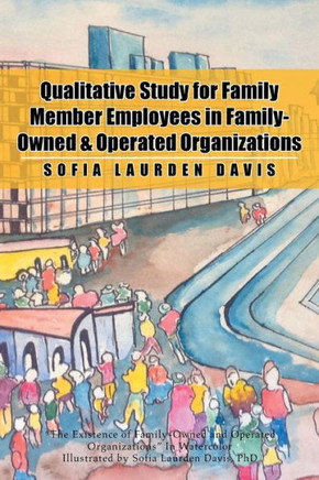 Qualitative Study for Family Member Employees in Family-Owned & Operated Organizations : 9781499041804