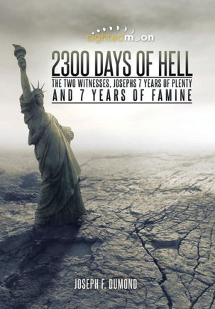 2300 Days of Hell: The Two Witnesses, Josephs 7 Years of Plenty and 7 Years of Famine : 9781499049626
