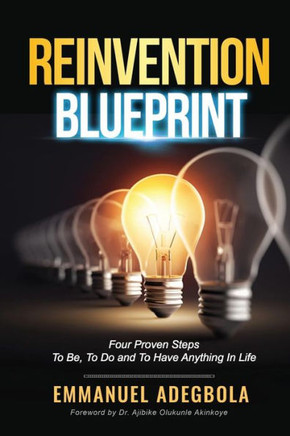 Reinvention Blueprint: Four Proven Steps To Be, To Do And To Have Anything In Life