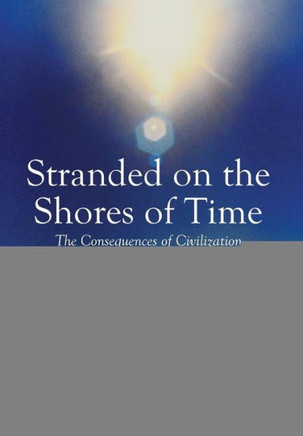 Stranded on the Shores of Time: The Consequences of Civilization and the Disappearance of Love : 9781499080957
