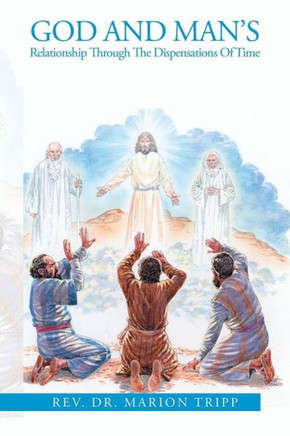 God and Man's Relationship Through The Dispensations Of Time : 9781499085259