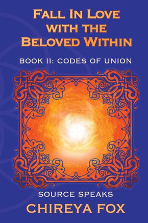 Fall In Love With The Beloved Within: Source Speaks (Codes Of Union)