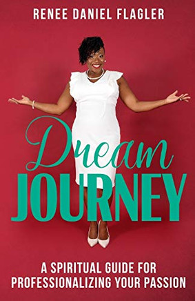 Dream Journey : A Spiritual Guide for Professionalizing Your Passion