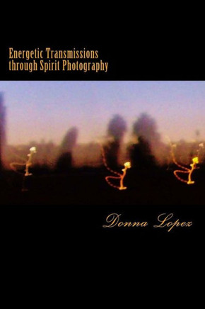 Energetic Transmissions through Spirit Photography: Orbs, Lightforms, & the Multiverse Revealed