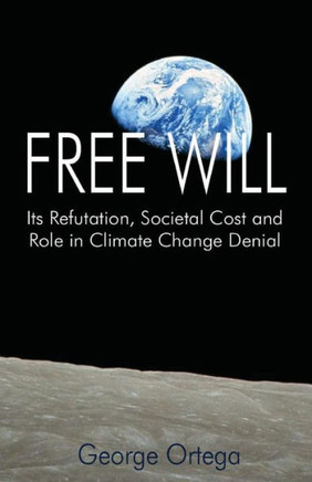 Free Will: Its Refutation, Societal Cost and Role in Climate Change Denial
