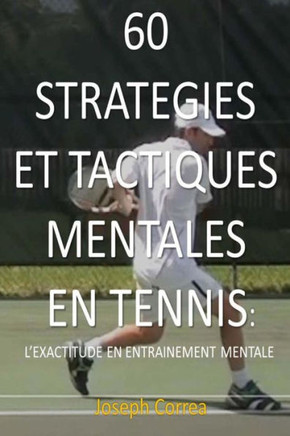 60 Strategies et Tactiques Mentales en Tennis: L exactitude en Entrainement Mentale