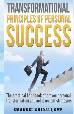 Transformational Principles of Personal Success: The practical handbook of proven personal transformation and achievement strategies
