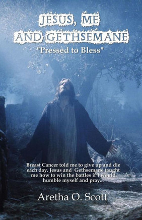 Jesus, Me and Gethsemane: Pressed To Blessed