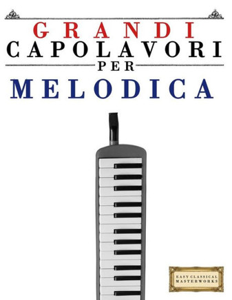 Grandi Capolavori Per Melodica: Pezzi Facili Di Bach, Beethoven, Brahms, Handel, Haydn, Mozart, Schubert, Tchaikovsky, Vivaldi E Wagner