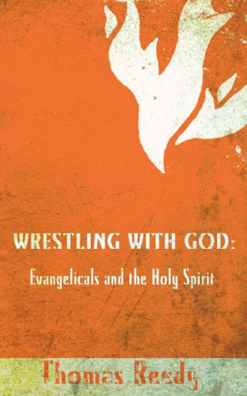 Wrestling with God: Evangelicals and the Holy Spirit