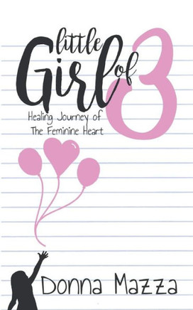Little Girl Of 3: Healing Journey Of The Feminine Heart