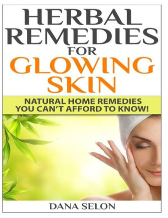 Herbal Remedies for Glowing Skin: Natural Home Remedies You Can't Afford to Know!