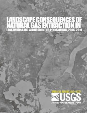 Landscape Consequences of Natural Gas Extraction in Lackawanna and Wayne Counties, Pennsylvania, 2004?2010 : 9781499249101
