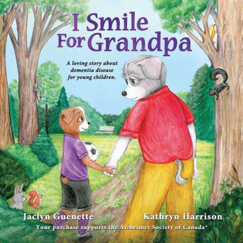 I Smile For Grandpa: A Loving Story About Dementia Disease For Young Children.