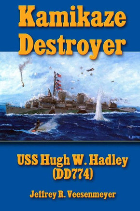 Kamikaze Destroyer: The USS Hugh W. Hadley (DD774)