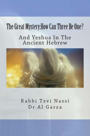 The Great Mystery: How Can Three Be One?: And Yeshua In The Ancient Hebrew