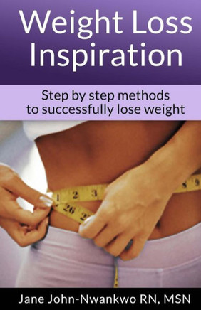 Weight Loss Inspiration: Step by Step Methods To Successfully Lose Weight