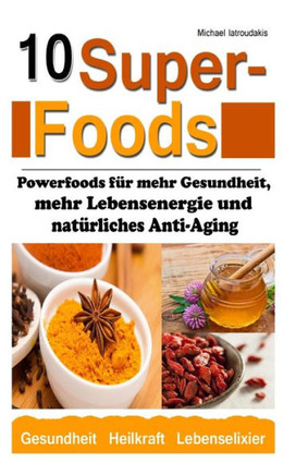 10 Superfoods: (Argan-El / Kurkuma / Baobab Affenbrotbaum / Chia Samen und mehr / WISSEN KOMPAKT)