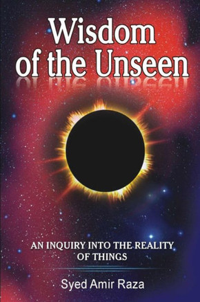 Wisdom of the Unseen: An Inquiry into the Reality of Things