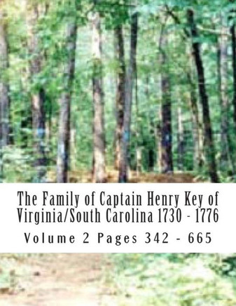 The Family of Captain Henry Key of Virginia/South Carolina 1730 - 1776: The Genealogy of Captain Henry Key