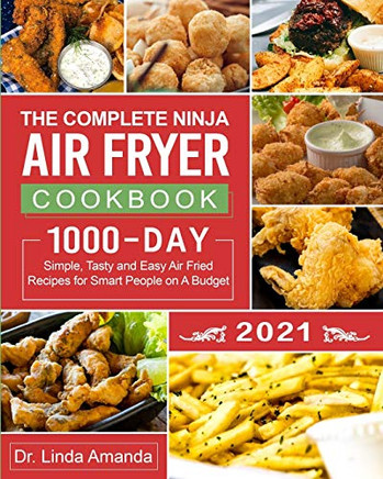 The Complete Ninja Air Fryer Cookbook 2021 : 1000-Day Simple, Tasty and Easy Air Fried Recipes for Smart People on A Budget| Bake, Grill, Fry and Roast with Your Ninja Air Fryer| A 4-Week Meal Plan