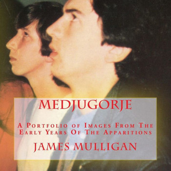 Medjugorje: A Portfolio of Images From The Early Years Of The Apparitions