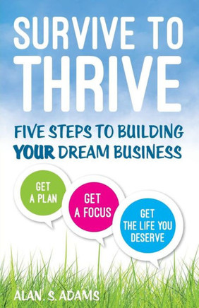 Survive to Thrive: Five Steps To Growing Your Dream Business