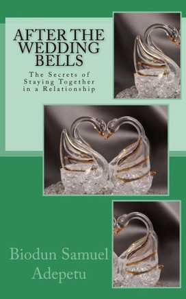 After the Wedding Bells: The Secrets of Staying Together in a Relationship : 9781499608793