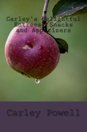 Carley's Delightful Entrees, Snacks and Appetizers