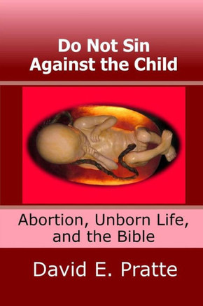 Do Not Sin Against the Child: Abortion, Unborn Life, and the Bible