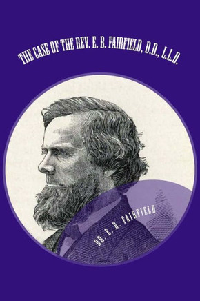 The Case of the Rev. E. B. Fairfield, D.D., L.L.D.: Examination of His ""Review of the Case of Henry Ward Breecher