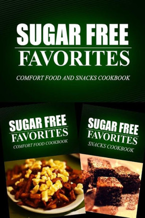 Sugar Free Favorites - Comfort Food and Snacks Cookbook: Sugar Free recipes cookbook for your everyday Sugar Free cooking