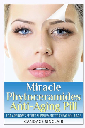 Miracle Phytoceramides Anti-Aging Pill: FDA Approves Secret Supplement to Cheat Your Age