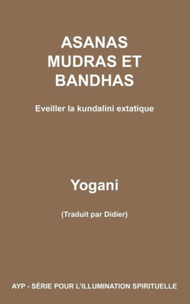 ASANAS MUDRAS ET BANDHAS - Eveiller la kundalini extatique