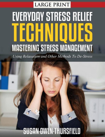 Everyday Stress Relief Techniques: Mastering Stress Management: Using Relaxation and Other Methods to De-Stress