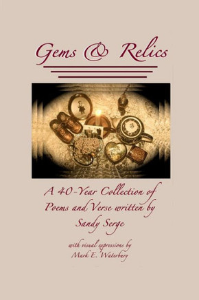 Gems & Relics: A Forty Year Collection of Poems and Verse Written by Sandy Serge