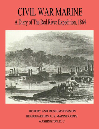 Civil War Marine: A Diary of The Red River Expedition, 1864
