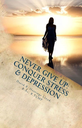 Never Give Up: Conquer Stress, Beat Depression, Build Resilience