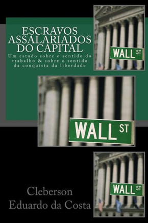 Escravos Assalariados do Capital: Um estudo sobre o sentido do trabalho e sobre o sentido da conquista da liberdade