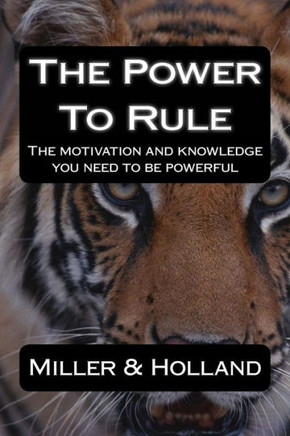 The Power To Rule: The motivation and knowledge you need to be powerful