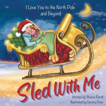 Sled With Me: I Love You To The North Pole And Beyond (Mother And Daughter Edition) (Wherever Shall We Go Children's Bedtime Story Series)