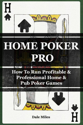 Home Poker Pro: How To Run Profitable & Professional Home & Pub Poker Games