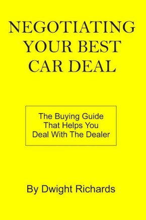 Negotiating Your Best Car Deal: The Buying Guide That Helps You Deal With The Dealer