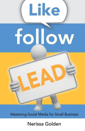 Like. Follow. Lead.: Mastering Social Media for Small Business