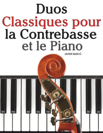 Duos Classiques pour la Contrebasse et le Piano: Pieces faciles de Beethoven, Mozart, Tchaikovsky, ainsi que d'autres compositeurs