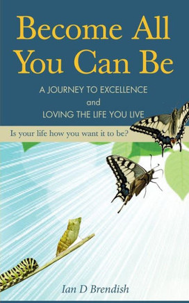 Become All You Can Be: A Journey to Excellence and Loving The Life You Live
