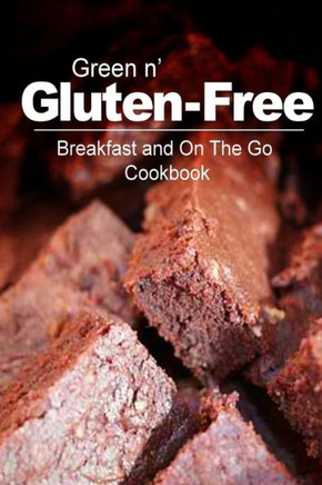 Green n' Gluten-Free - Breakfast and On The Go Cookbook: Gluten-Free cookbook series for the real Gluten-Free diet eaters