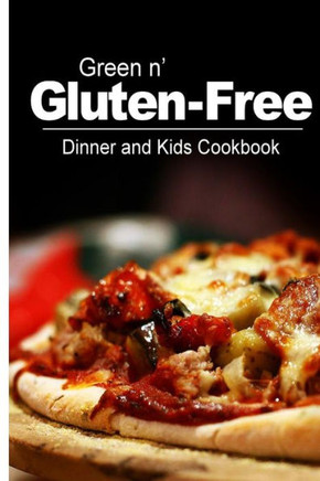 Green n' Gluten-Free - Dinner and Kids Cookbook: Gluten-Free cookbook series for the real Gluten-Free diet eaters