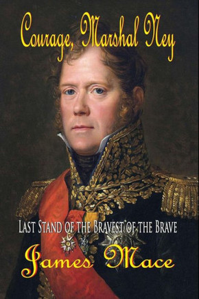 Courage, Marshal Ney: Last Stand of the Bravest of the Brave Courage, Marshal Ney: Last Stand of the Bravest of the Brave