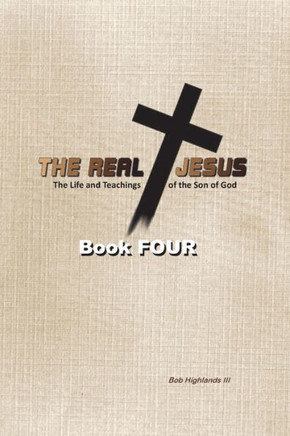 The Real Jesus: The Life and Teachings of the Son of God - BOOK FOUR